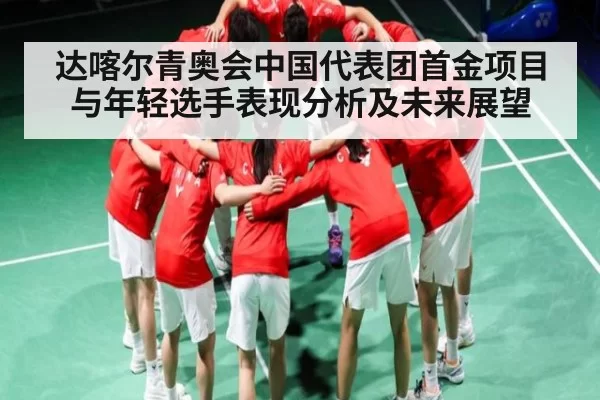 达喀尔青奥会中国代表团首金项目与年轻选手表现分析及未来展望