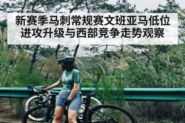 新赛季马刺常规赛文班亚马低位进攻升级与西部竞争走势观察